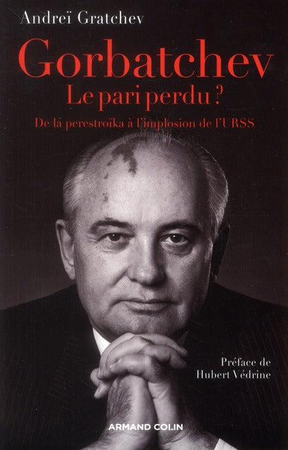 Gorbatchev, le pari perdu ? de la perestroïka à la fin de la guerre froide