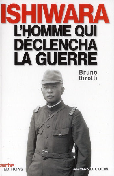 Ishiwara, l'homme qui déclencha la guerre