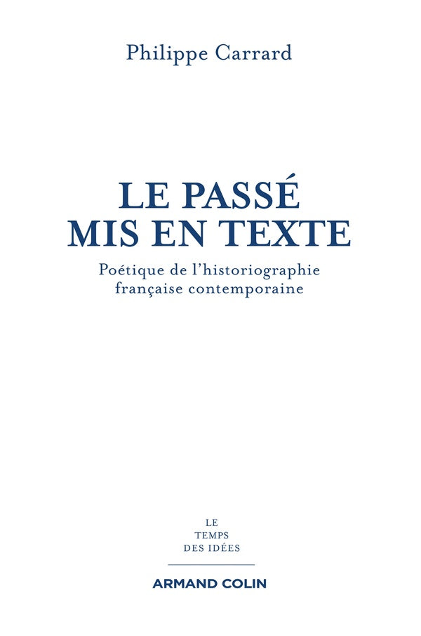 Le passé mis en texte ; poétique de l'historiographie française contemporaine
