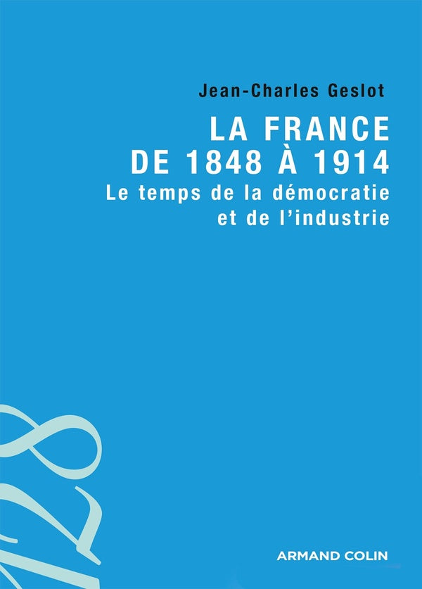 La france de 1848 à 1914 ; le temps de la démocratie et de l'industrie