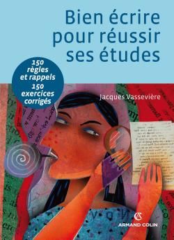 Bien écrire pour réussir ses études ; 150 règles et rappels, 150 exercices corrigés