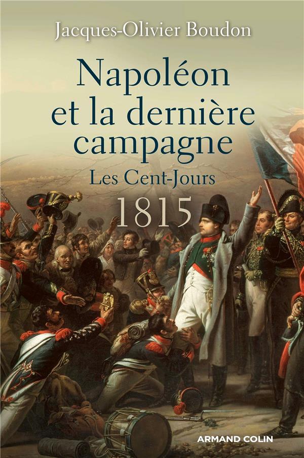 Napoleon et la derniere campagne - les cent-jours 1815