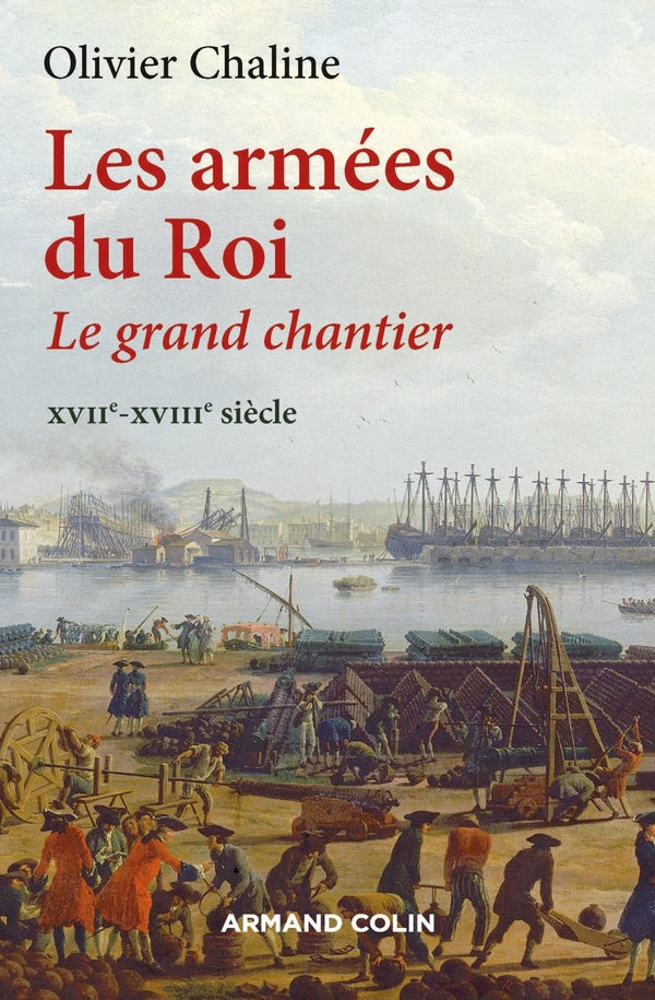Les armées du roi ; le grand chantier ; XVIIe-XVIIIe siècles