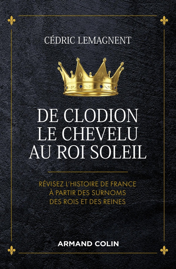 De Clodion le Chevelu au Roi Soleil ; révisez l'histoire de France à partir des surnoms des rois et des reines