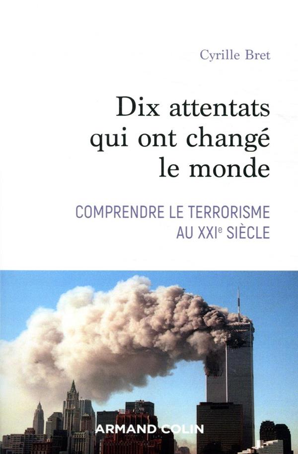 Dix attentats qui ont changé notre monde ; comprendre le terrorisme au XXIe siècle