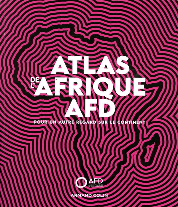 Atlas de l'Afrique AFD ; pour un autre regard sur le continent
