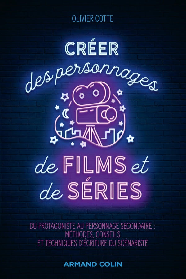 Créer des personnages de films et de séries ; du protagoniste à l'adjuvant : méthodes, conseils et techniques d'écriture du scénariste