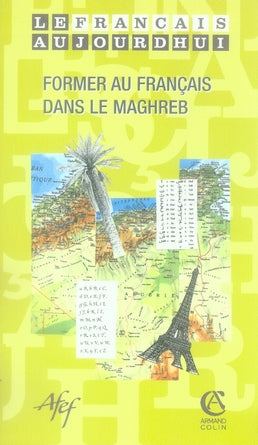 Le français aujourd'hui Tome 154 ; former au français dans le maghreb
