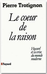 Le coeur de la raison ; Husserl et la crise du monde moderne
