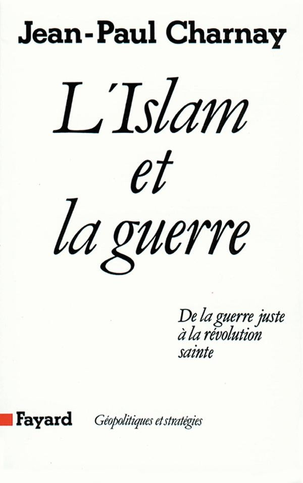 L'islam et la guerre ; de la guerre juste à la révolution sainte
