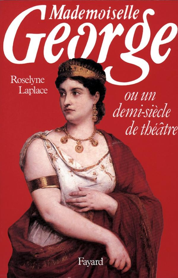 Mademoiselle George ; ou un demi-siècle de théâtre