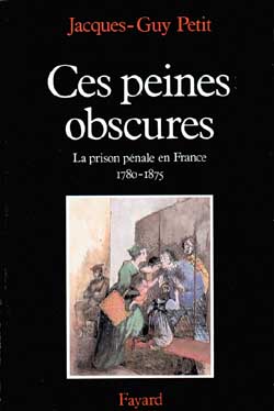 Ces peines obscures : La prison pénale en France (1780-1875)