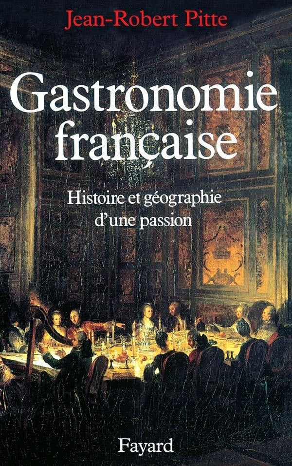 Gastronomie francaise ; histoire et géographie d'une passion