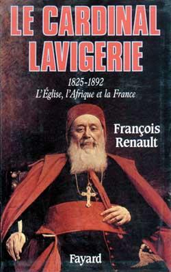 Le Cardinal Lavigerie : L'Eglise, l'Afrique et la France (1825-1892)