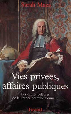 Vies privées, affaires publiques ; les causes célèbres de la France prérévolutionnaire