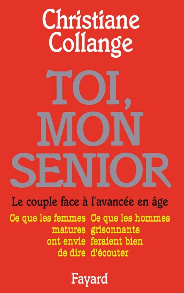 Toi, mon senior : le couple face à l'avancée en âge ; ce que les femmes matures ont envie de dire ; ce que les hommes grisonnants feraient bien d'écouter