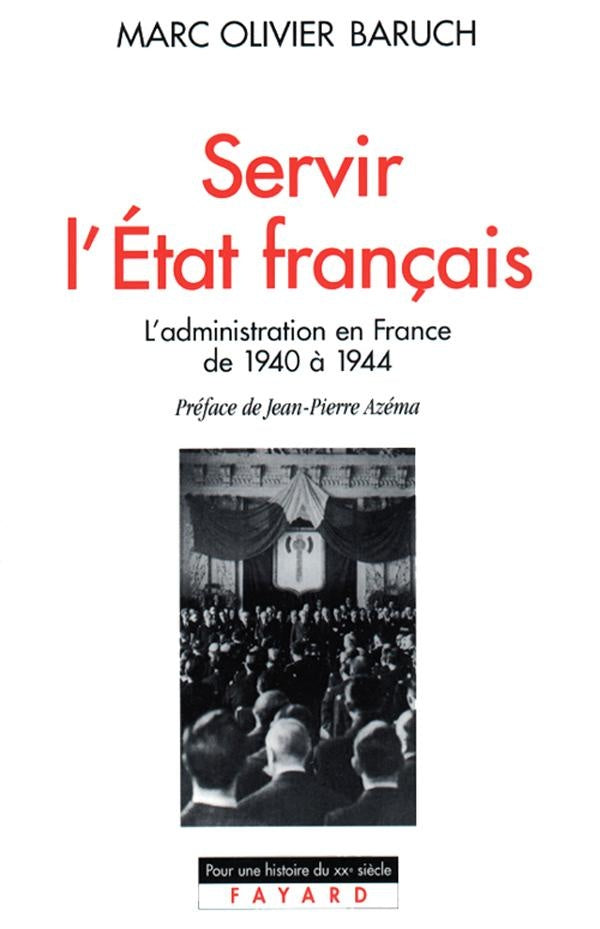 Servir l'état français ; l'administration en France de 1940 à 1944