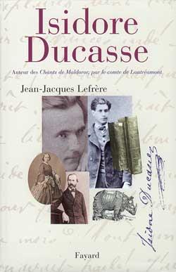 Isidore Ducasse : Auteur des Chants de Maldoror, par le comte de Lautréamont