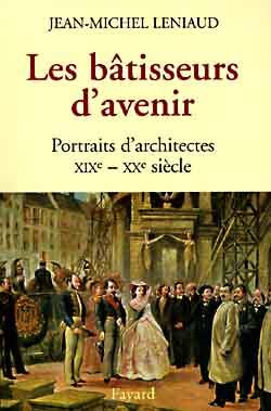 Les bâtisseurs d'avenir : Portraits d'architectes XIXe - XX siècle