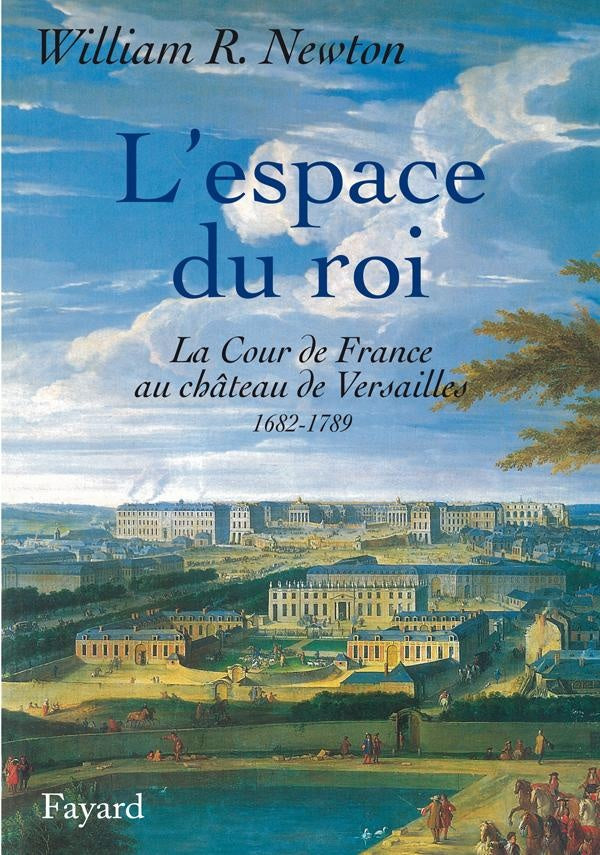 L'espace du roi : La Cour de France au château de Versailles 1682-1789
