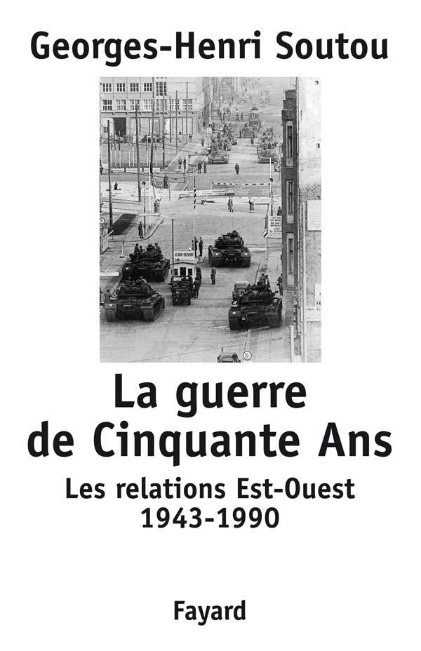 La guerre de Cinquante Ans : Les relations Est-Ouest 1943-1990