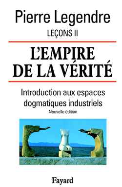 L'Empire de la vérité - Leçons II (Nouvelle édition) : Introduction aux espaces dogmatiques industriels