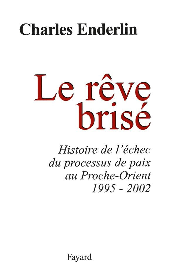 Le rêve brisé : Histoire de l'échec du processus de paix au Proche-Orient (1995-2002)