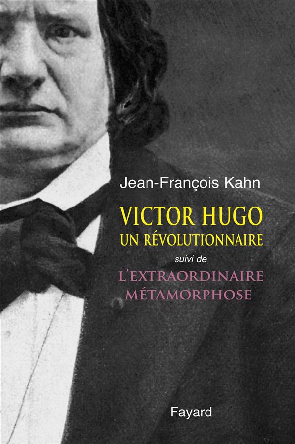 Victor Hugo, un révolutionnaire ; L'extraordinaire métamorphose