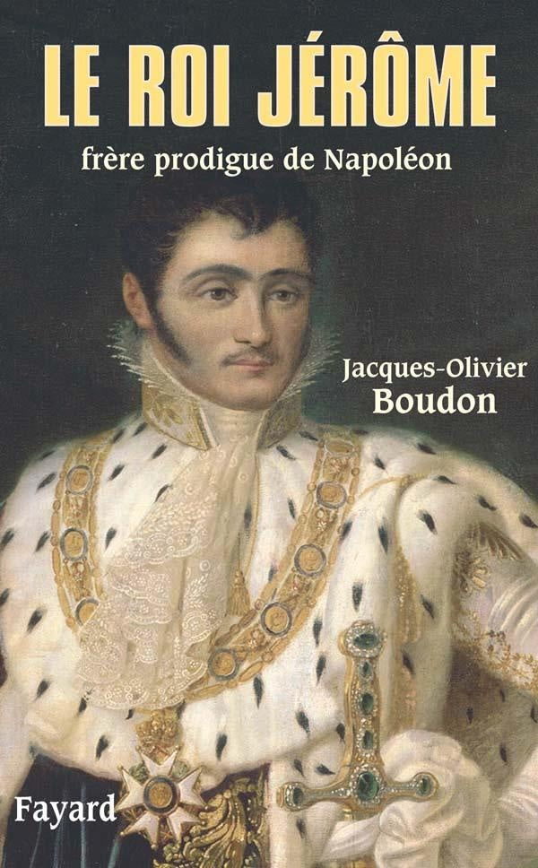 Le roi Jérôme ; frère prodigue de Napoléon