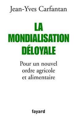 La Mondialisation déloyale : Pour un nouvel ordre agricole et alimentaire