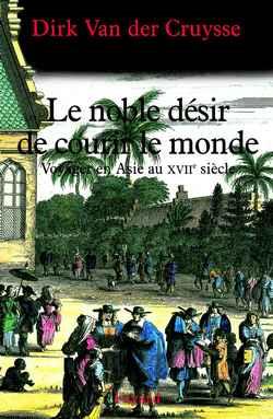 Le noble desir de courir le monde - voyager en asie au xviie siecle