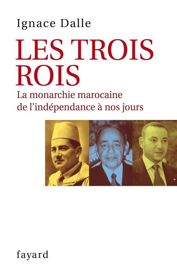 Les trois rois ; la monarchie marocaine de l'indépendance à nos jours