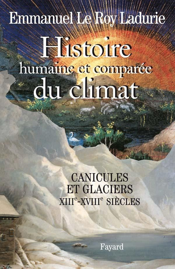 Histoire humaine et comparée du climat Tome 1 ; canicules et glaciers, XII-XVIII siècles