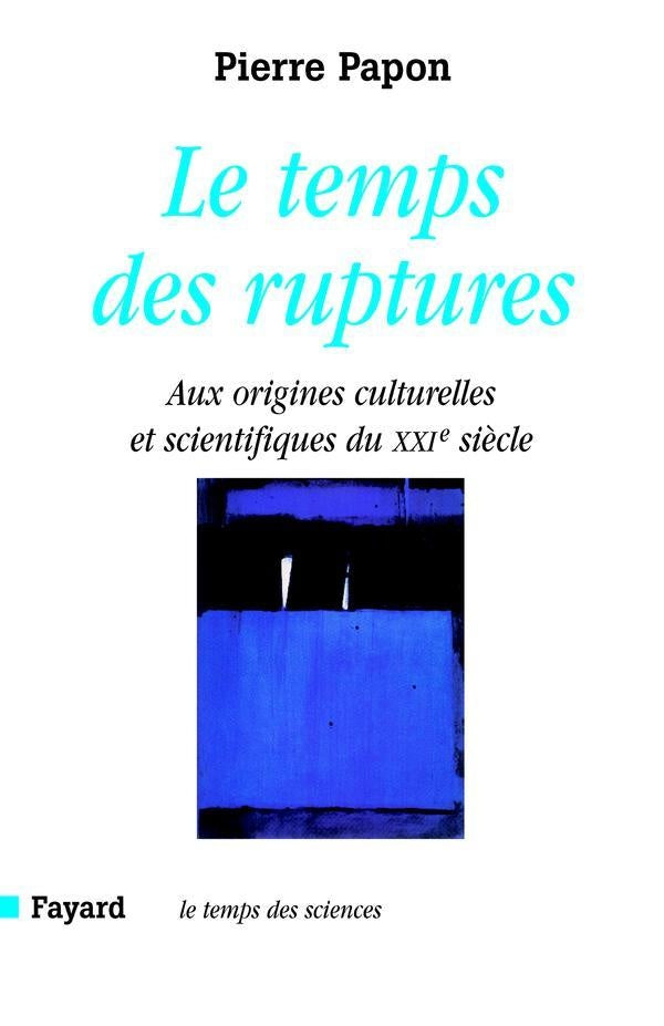 Le temps des ruptures : Aux origines culturelles et scientifiques du XXIe siècle