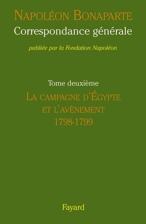 Correspondance générale Tome 2 ; la campagne d'Egypte et l'avènement, 1798-1799