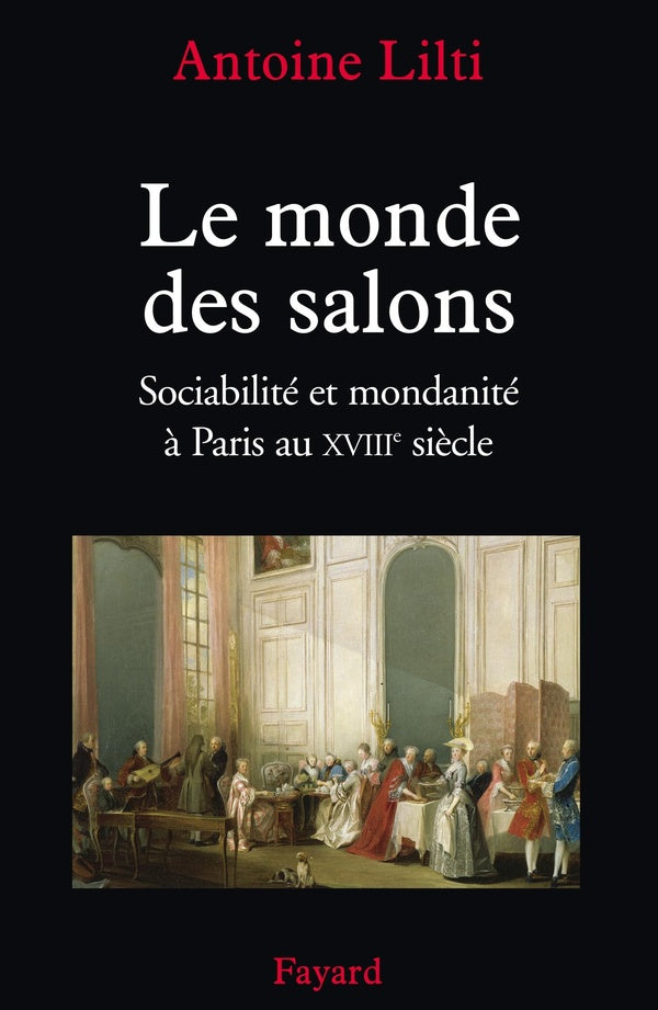 Le monde des salons : Sociabilité et mondanité à Paris au XVIIIe siècle