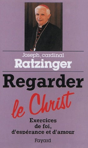 Regarder le Christ ; exercices de foi, d'espérance et d'amour
