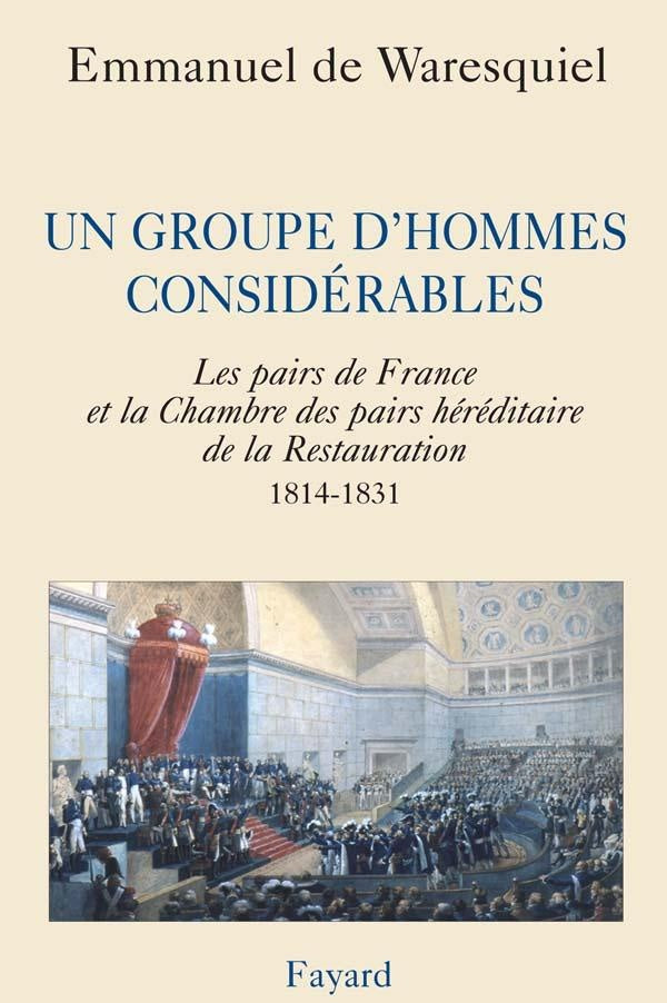 Un groupe d'hommes considérables : Les pairs de France et la Chambre des pairs héréditaire de la Restauration 1814-1831