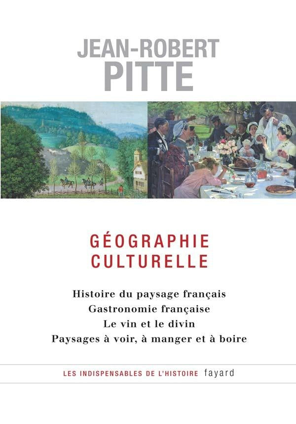 Géographie culturelle : Histoire du paysage français - Gastronomie française - Le vin et le divin - Paysages à voir, à ...