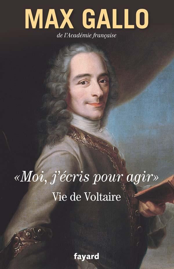 «moi, j'écris pour agir» ; vie de Voltaire