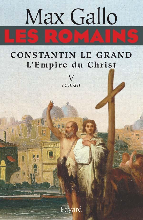 Les Romains - Constantin le grand, L'Empire du Christ : Constantin le Grand L'Empire du Christ