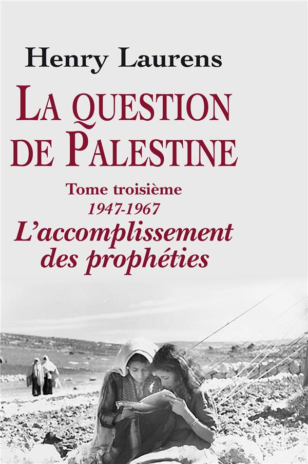 La question de palestine Tome 3 ; 1947-1967, l'accomplissement des prophéties