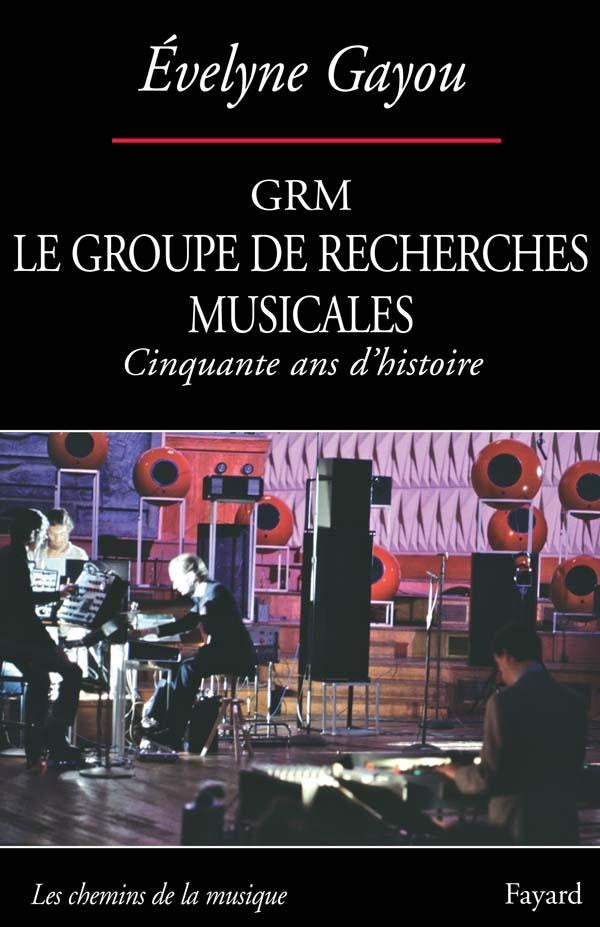 GRM : Le Groupe de Recherches Musicales (Cinquante ans d'histoire)