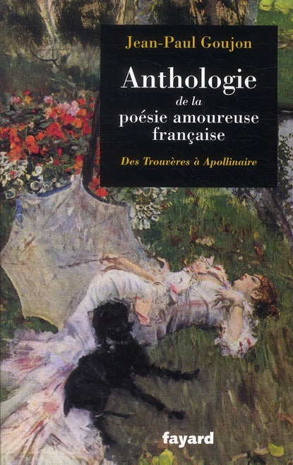 Anthologie de la poésie amoureuse française ; des trouvères à Apollinaire
