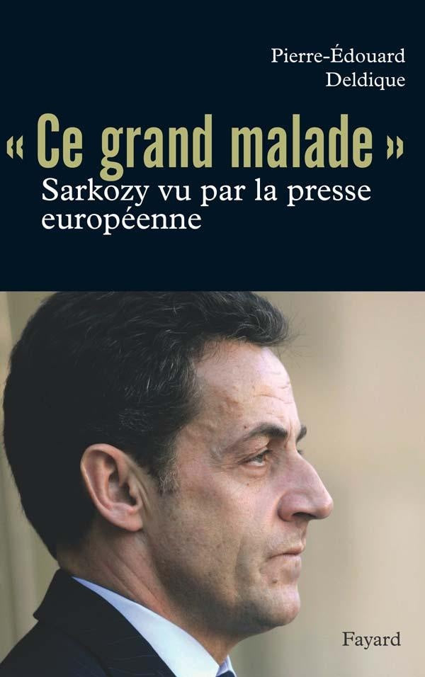 "ce grand malade" ; Sarkozy vu par la presse européenne
