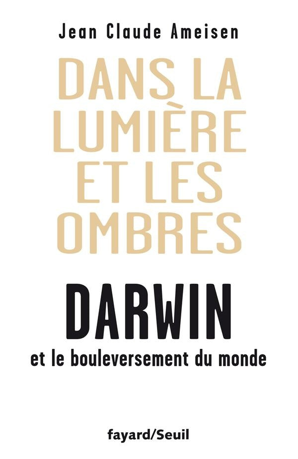 Dans la lumière et les ombres ; Darwin et le bouleversement du Monde