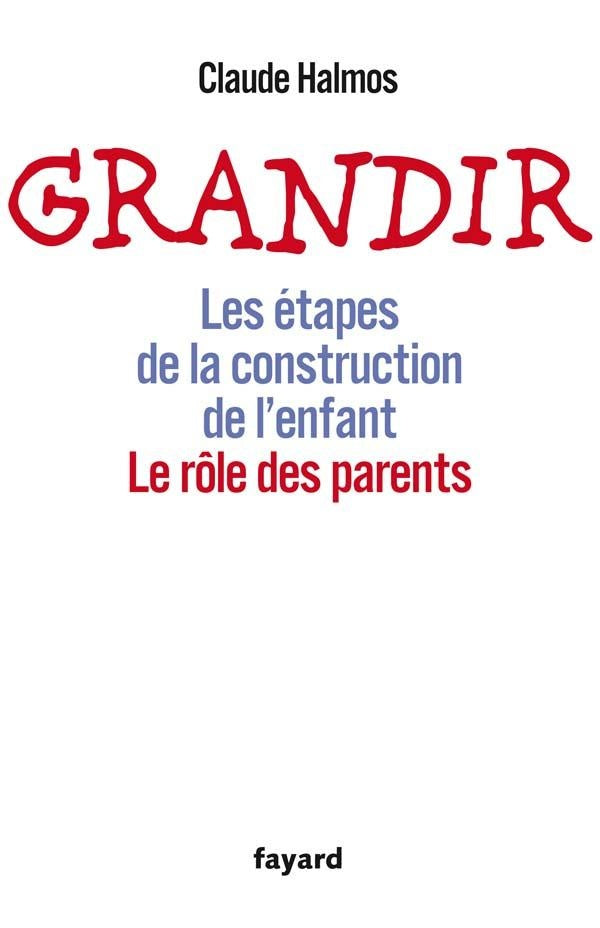 Grandir : Les étapes de la construction de l'enfant. Le rôle des parents