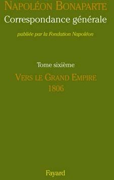 Correspondance générale Tome 6 ; vers le Grand Empire, 1806