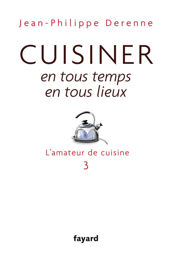 L'amateur de cuisine Tome 3 ; cuisiner en tous temps, en tous lieux