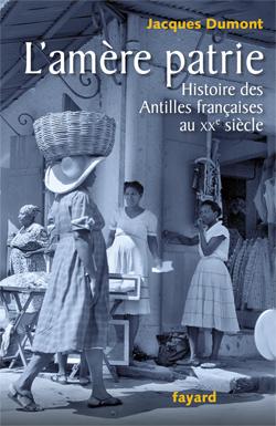 L'amère patrie ; histoire des Antilles françaises au XX siècle